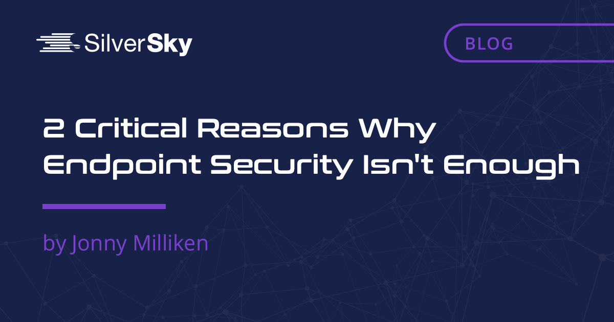     2 Critical Reasons Why Endpoint Security Isn’t Enough    