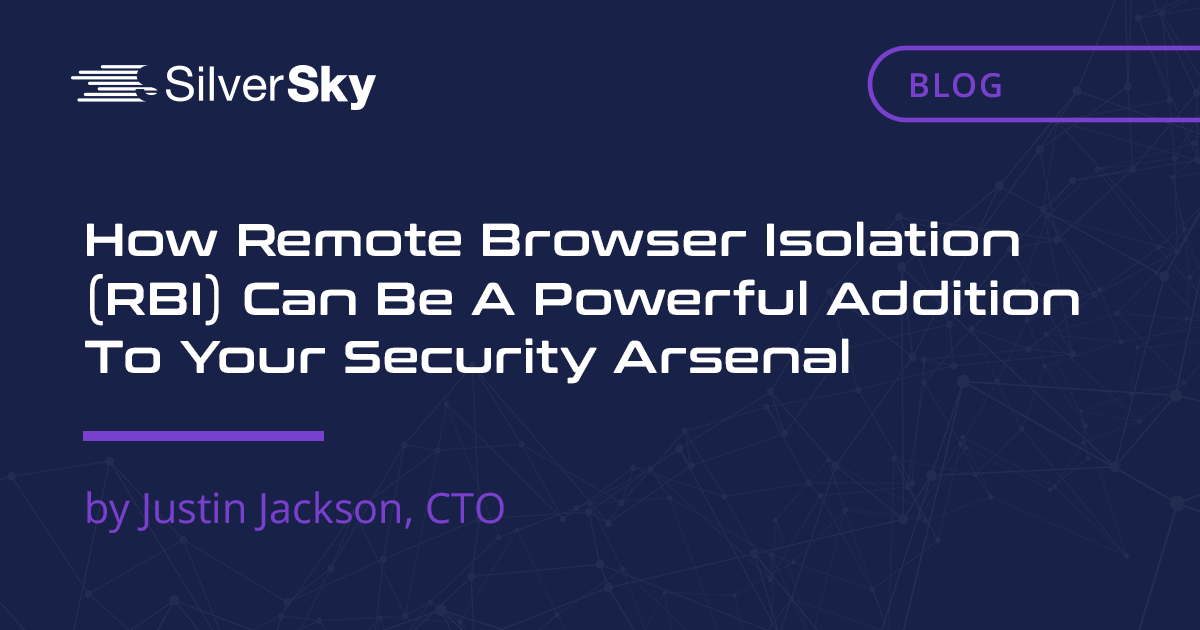     How Remote Browser Isolation (RBI) Can Be A Powerful Addition To Your Security Arsenal    