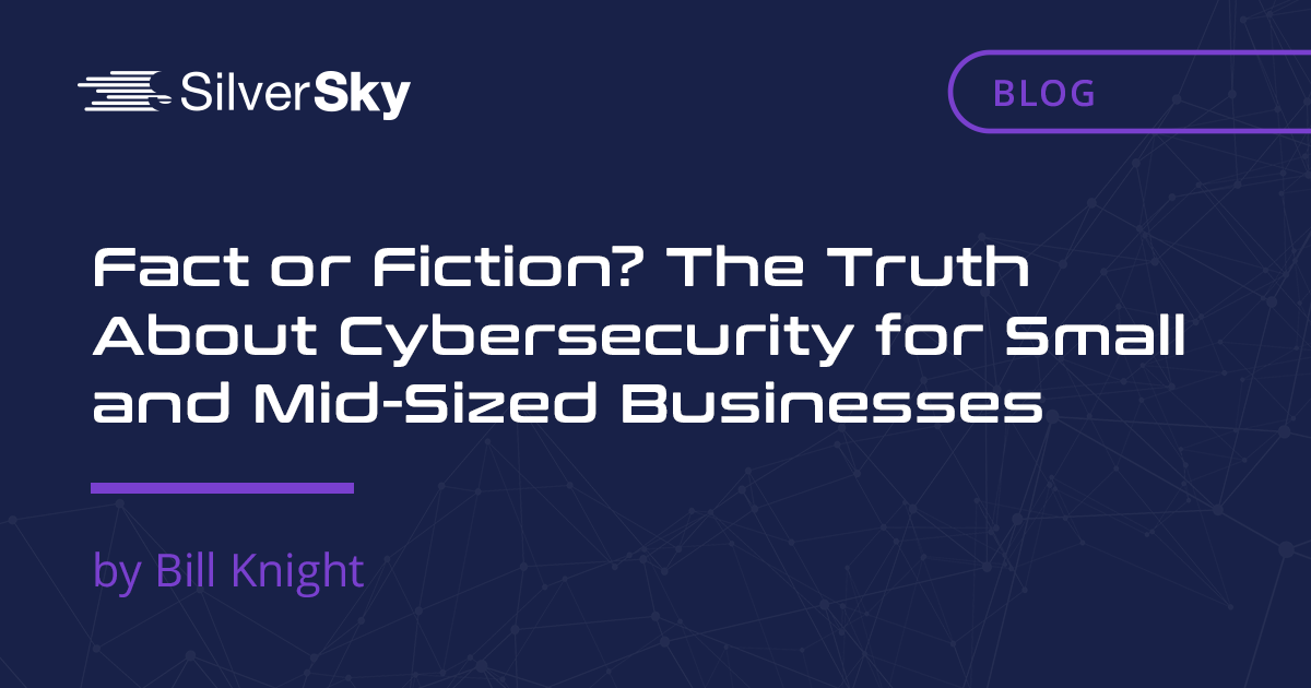    Fact or Fiction? The Truth About Cybersecurity for Small and Mid-Sized Businesses    